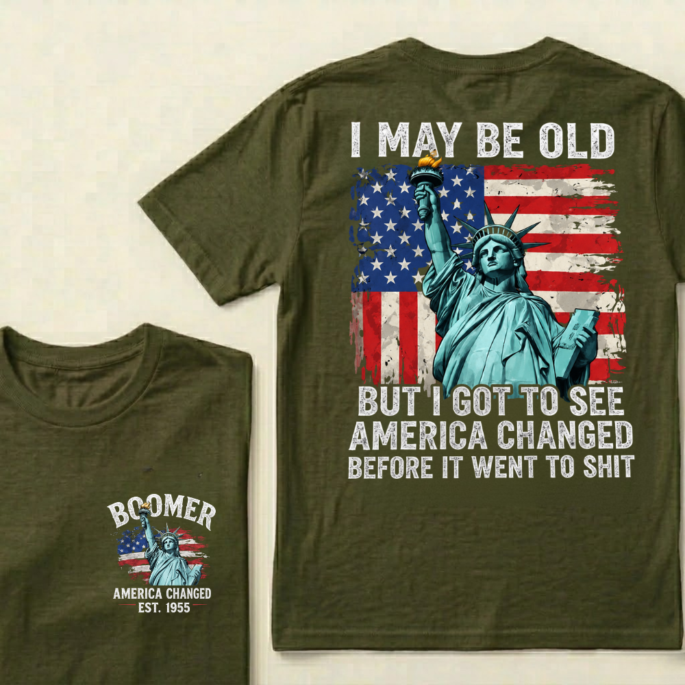 Custom Year I May Be Old But I Got To See America Changed Before It Went To Shit T-Shirts