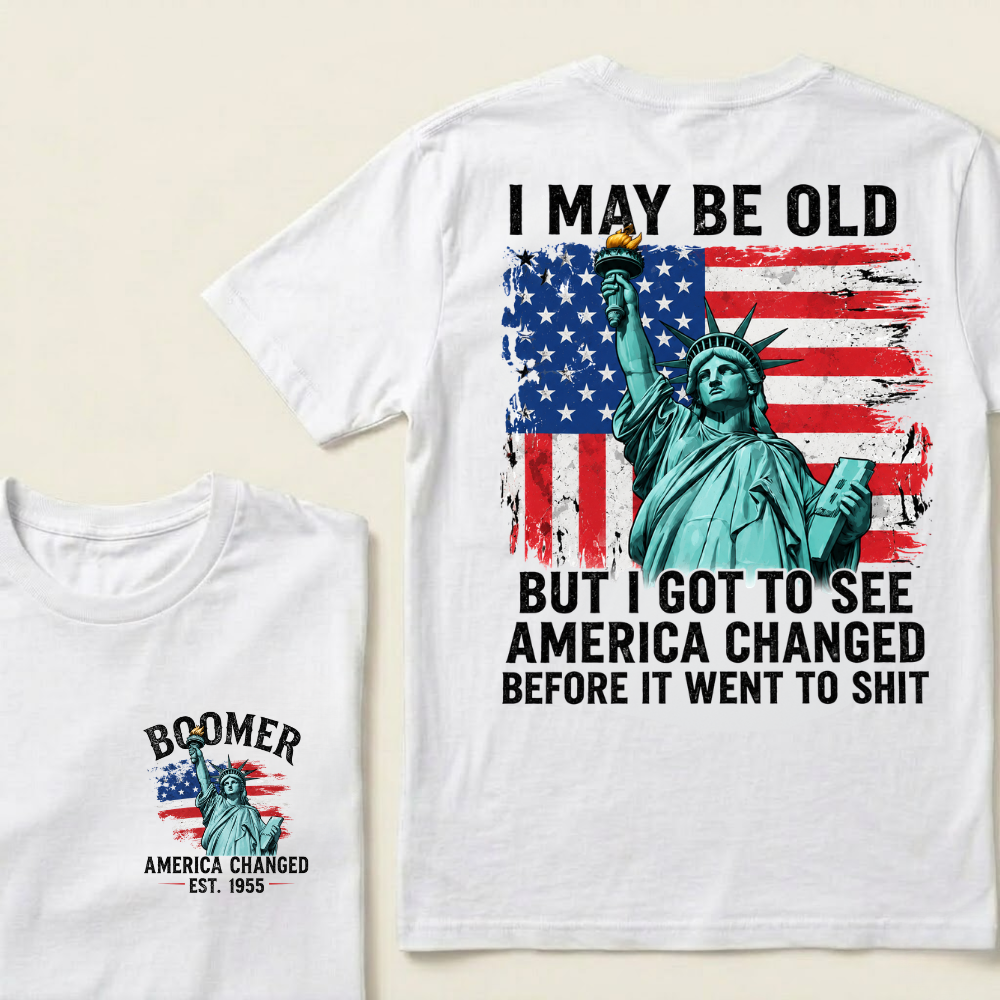 Custom Year I May Be Old But I Got To See America Changed Before It Went To Shit T-Shirts