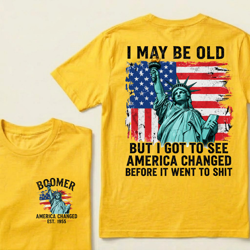 Custom Year I May Be Old But I Got To See America Changed Before It Went To Shit T-Shirts