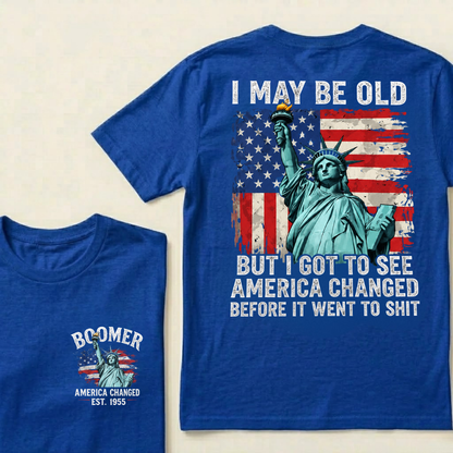 Custom Year I May Be Old But I Got To See America Changed Before It Went To Shit T-Shirts