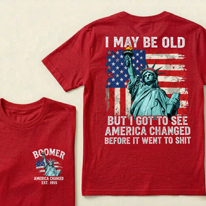 Custom Year I May Be Old But I Got To See America Changed Before It Went To Shit T-Shirts